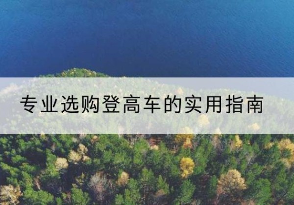 凉山电动登高车厂家推荐-专业选购登高车的实用指南